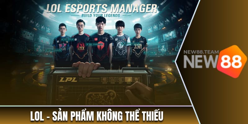 LoL - Sản phẩm không thể thiếu tại sảnh Esports